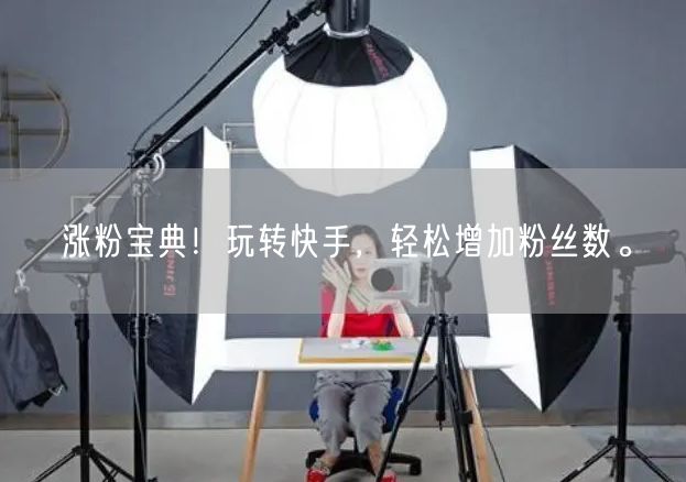 涨粉宝典！玩转快手，轻松增加粉丝数。