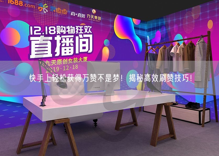 快手上轻松获得万赞不是梦!揭秘高效刷赞技巧!